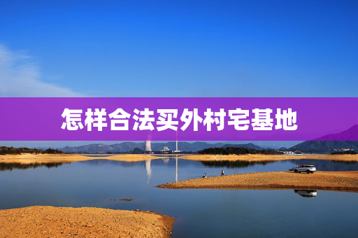 怎样合法买外村宅基地