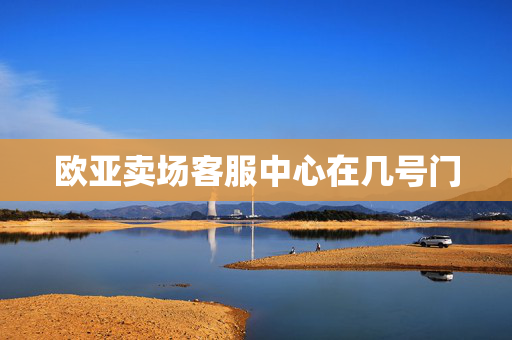 欧亚卖场客服中心在几号门