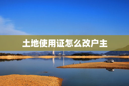土地使用证怎么改户主