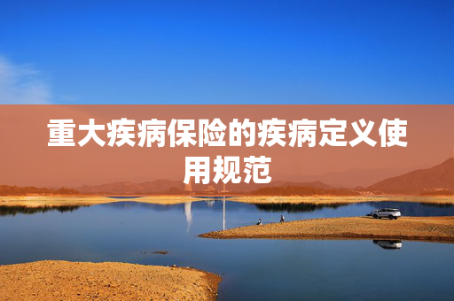 重大疾病保险的疾病定义使用规范