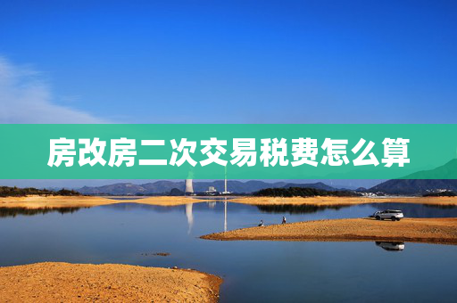 房改房二次交易税费怎么算