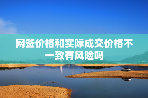 网签价格和实际成交价格不一致有风险吗