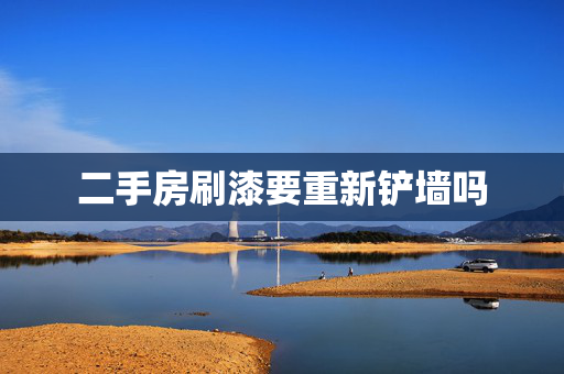 二手房刷漆要重新铲墙吗