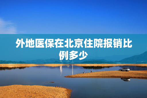 外地医保在北京住院报销比例多少