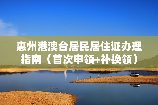 惠州港澳台居民居住证办理指南（首次申领+补换领）