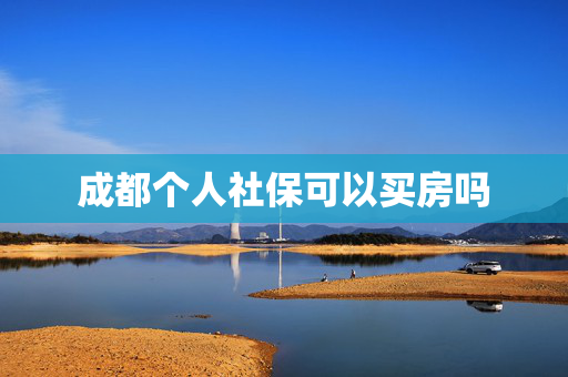 成都个人社保可以买房吗