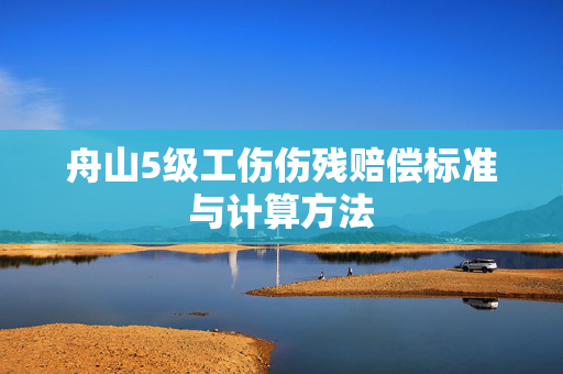 舟山5级工伤伤残赔偿标准与计算方法