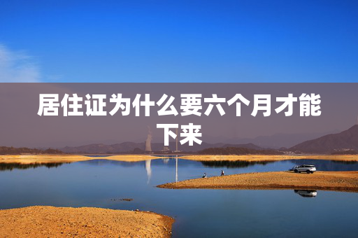 居住证为什么要六个月才能下来