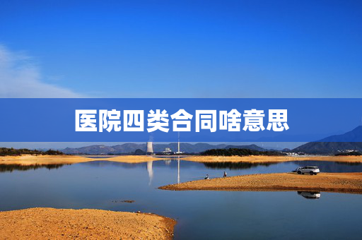 医院四类合同啥意思
