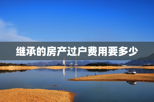 继承的房产过户费用要多少