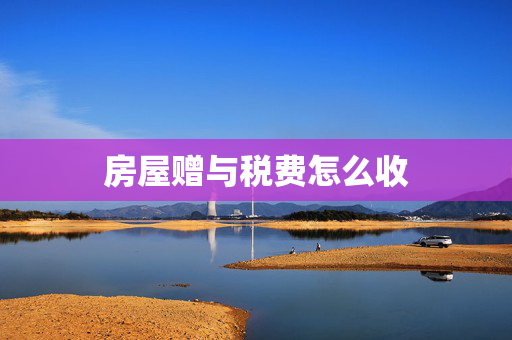 房屋赠与税费怎么收