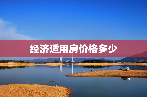 经济适用房价格多少