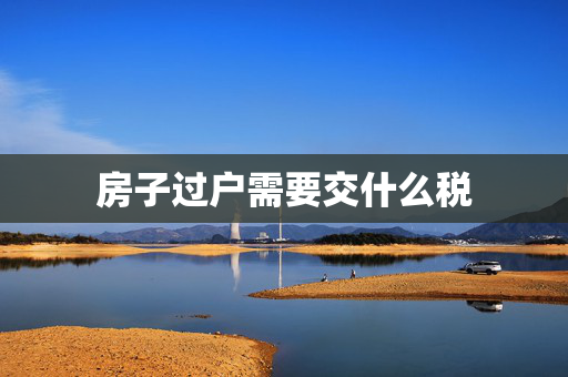 房子过户需要交什么税