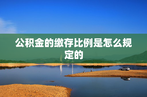 公积金的缴存比例是怎么规定的