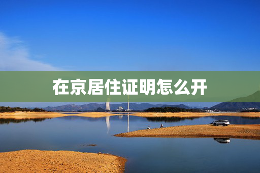 在京居住证明怎么开