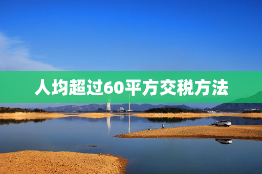 人均超过60平方交税方法
