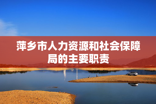 萍乡市人力资源和社会保障局的主要职责