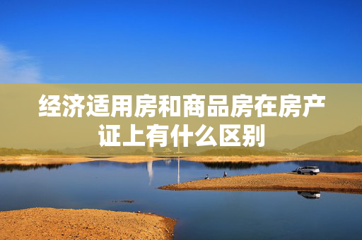 经济适用房和商品房在房产证上有什么区别