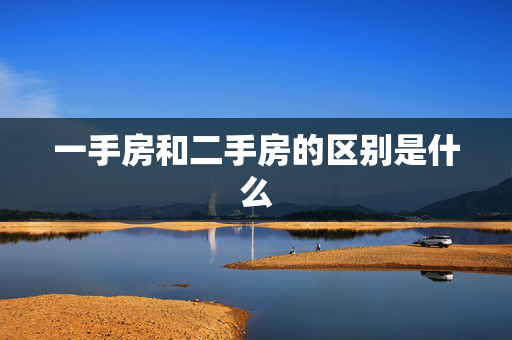 一手房和二手房的区别是什么