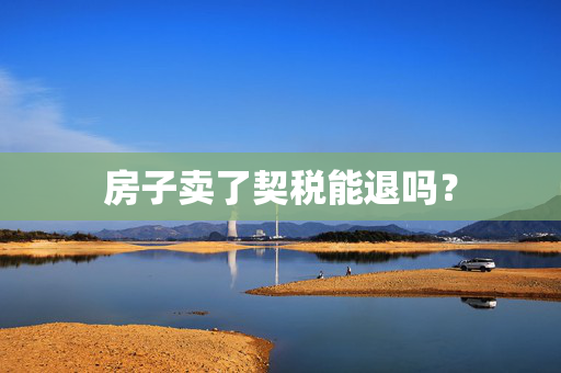 房子卖了契税能退吗？
