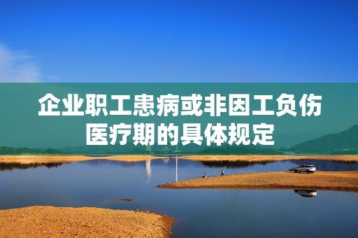 企业职工患病或非因工负伤医疗期的具体规定