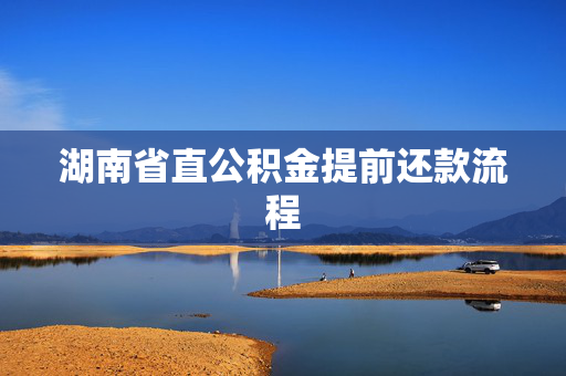 湖南省直公积金提前还款流程