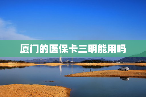 厦门的医保卡三明能用吗