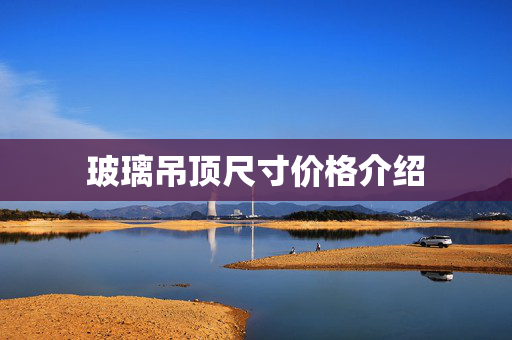 玻璃吊顶尺寸价格介绍