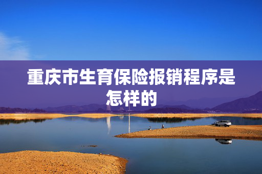 重庆市生育保险报销程序是怎样的