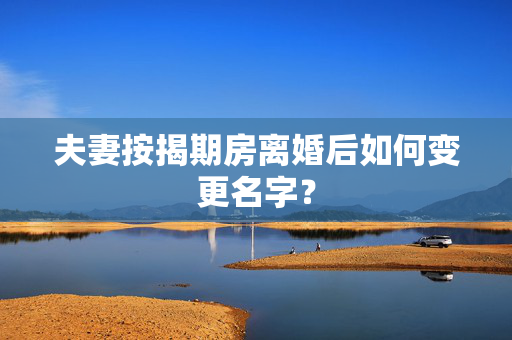 夫妻按揭期房离婚后如何变更名字？