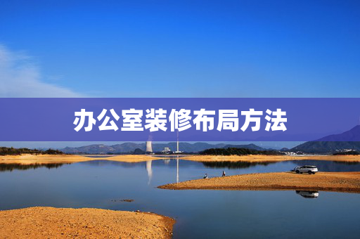 办公室装修布局方法