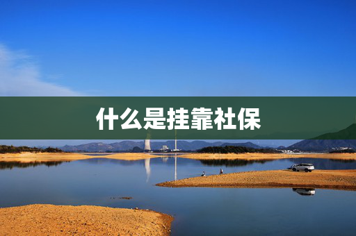 什么是挂靠社保