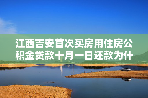 江西吉安首次买房用住房公积金贷款十月一日还款为什么银行卡里有钱没动是怎么