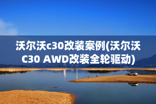 沃尔沃c30改装案例(沃尔沃C30 AWD改装全轮驱动)