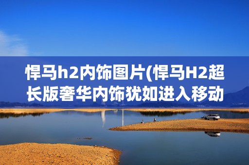 悍马h2内饰图片(悍马H2超长版奢华内饰犹如进入移动梦幻豪华夜店)