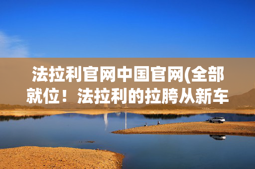 法拉利官网中国官网(全部就位！法拉利的拉胯从新车发布开始……)