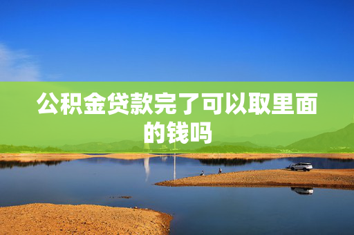 公积金贷款完了可以取里面的钱吗