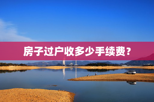 房子过户收多少手续费？