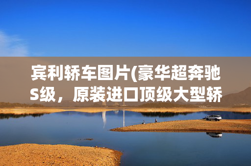 宾利轿车图片(豪华超奔驰S级，原装进口顶级大型轿车，V8大心脏，实拍宾利飞驰)