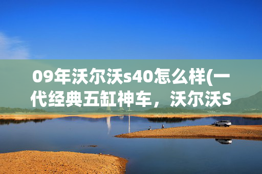 09年沃尔沃s40怎么样(一代经典五缸神车，沃尔沃S40，全车原版无事故，可惜成这样了)