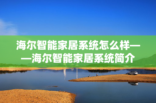 海尔智能家居系统怎么样——海尔智能家居系统简介