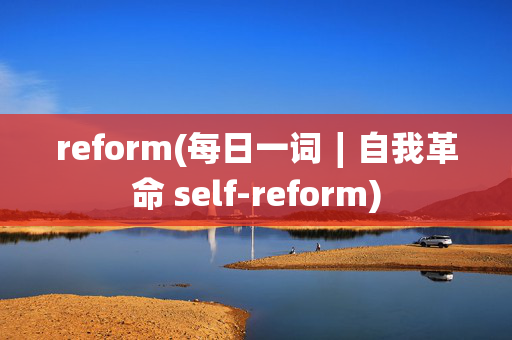 reform(每日一词∣自我革命 self-reform)