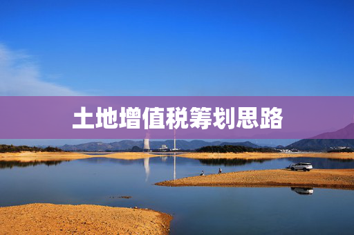 土地增值税筹划思路