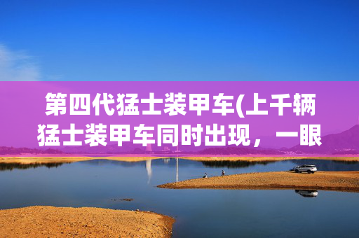第四代猛士装甲车(上千辆猛士装甲车同时出现，一眼望不到边)