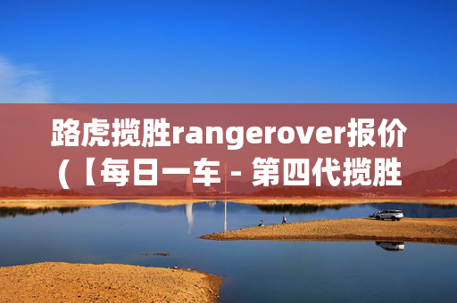 路虎揽胜rangerover报价(【每日一车 - 第四代揽胜】)
