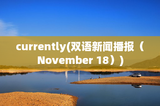 currently(双语新闻播报（November 18）)
