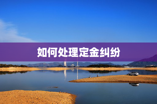 如何处理定金纠纷