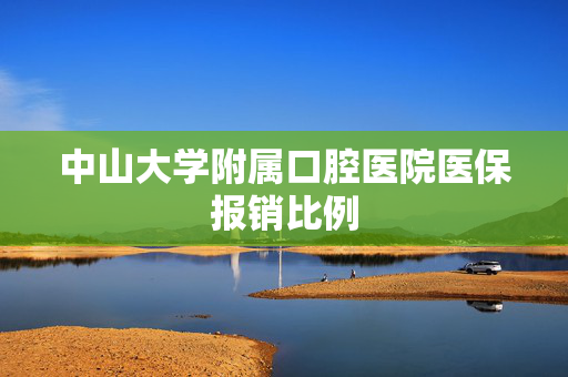 中山大学附属口腔医院医保报销比例