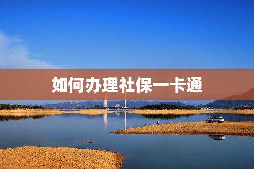 如何办理社保一卡通