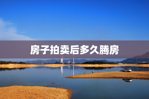 房子拍卖后多久腾房